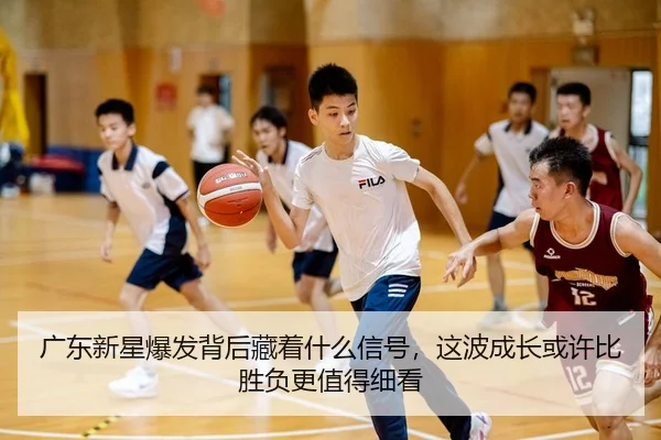 广东新星爆发背后藏着什么信号，这波成长或许比胜负更值得细看